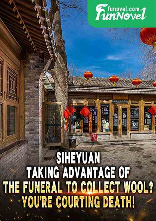 Siheyuan: Taking advantage of the funeral to collect wool? You're courting death!