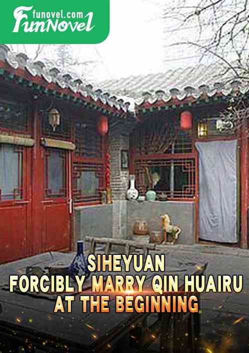 Siheyuan: Forcibly Marry Qin Huairu at the Beginning