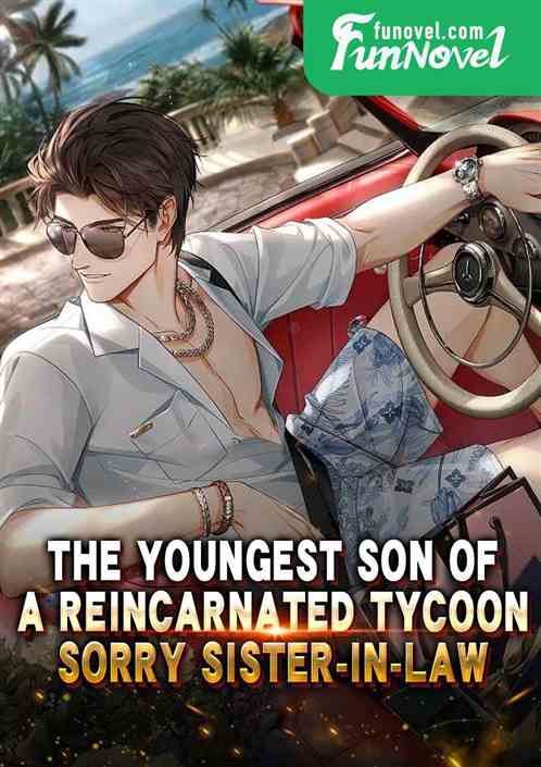 The youngest son of a reincarnated tycoon, sorry sister-in-law