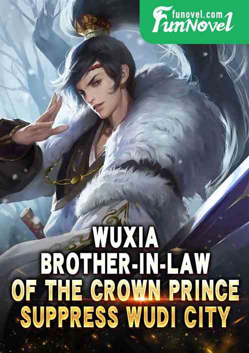 Wuxia: Brother-in-law of the Crown Prince, Suppress Wudi City