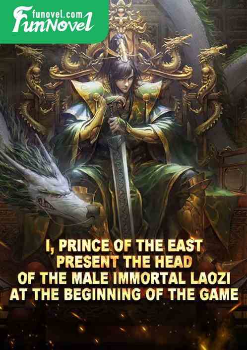 I, Prince of the East, present the head of the male immortal Laozi at the beginning of the game.