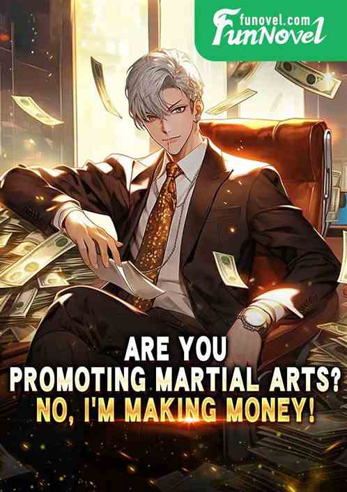 Are you promoting martial arts? No, Im making money!