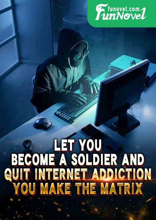 Let you become a soldier and quit internet addiction, you make the Matrix