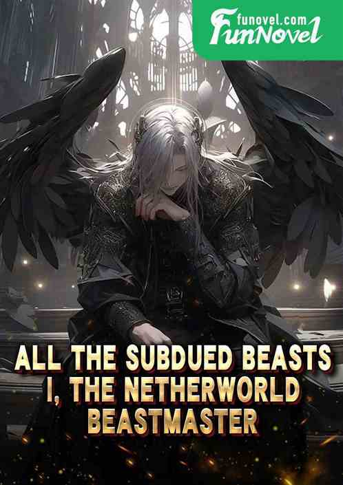 All the subdued beasts: I, the netherworld beastmaster