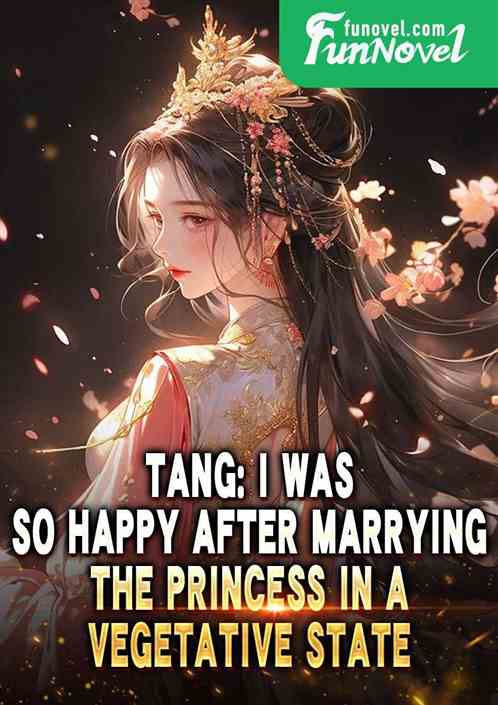 Tang: I was so happy after marrying the princess in a vegetative state