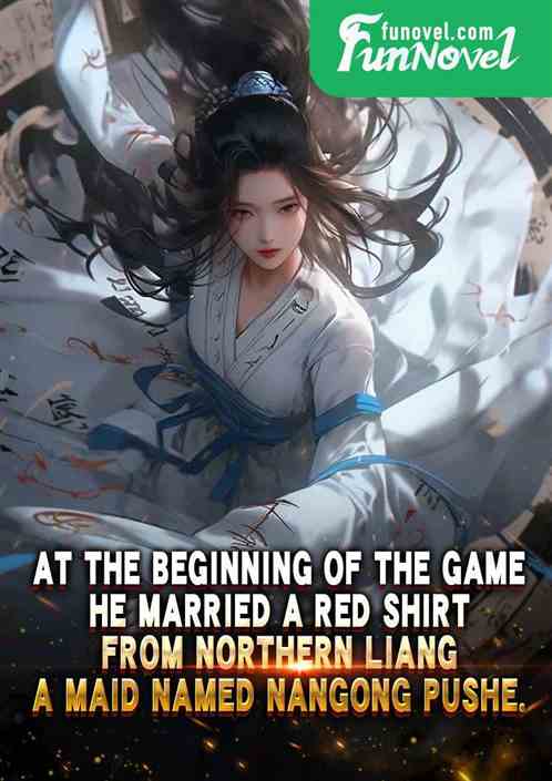 At the beginning of the game, he married a Red Shirt from Northern Liang, a maid named Nangong Pushe.