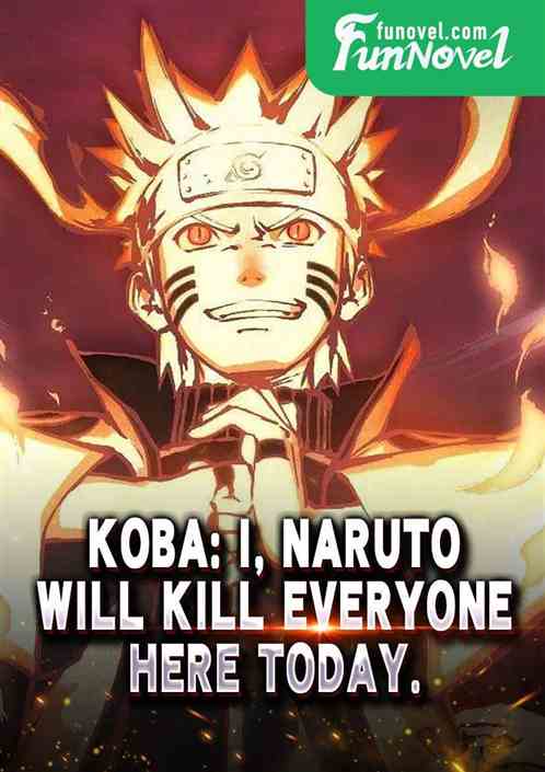 Koba: I, Naruto, will kill everyone here today.