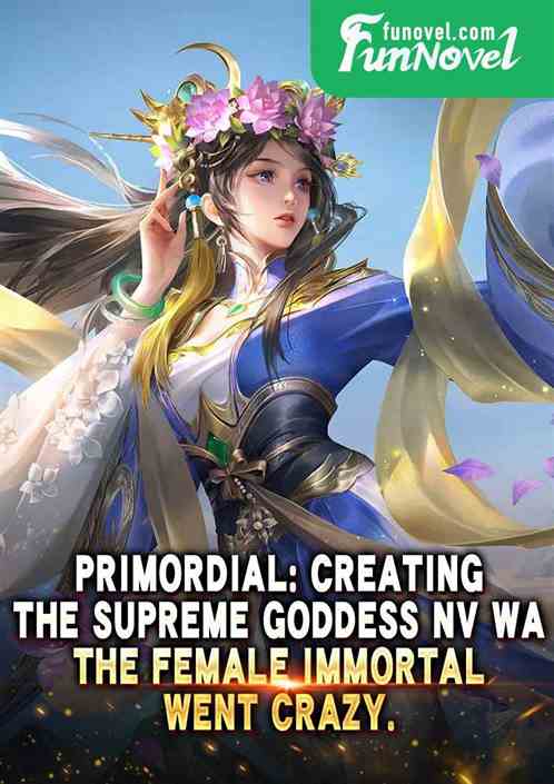 Primordial: Creating the Supreme Goddess Nwa, the female immortal went crazy.