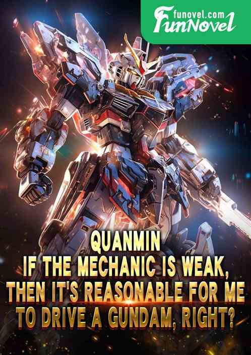 Quanmin: If the Mechanic is weak, then it's reasonable for me to drive a Gundam, right?