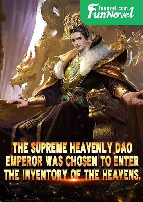 The Supreme Heavenly Dao Emperor was chosen to enter the inventory of the heavens.