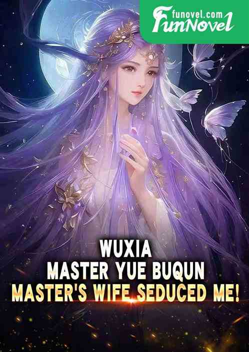 Wuxia: Master Yue Buqun, Masters wife seduced me!