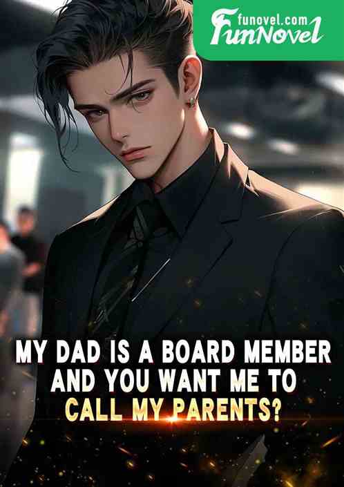 My dad is a board member, and you want me to call my parents?