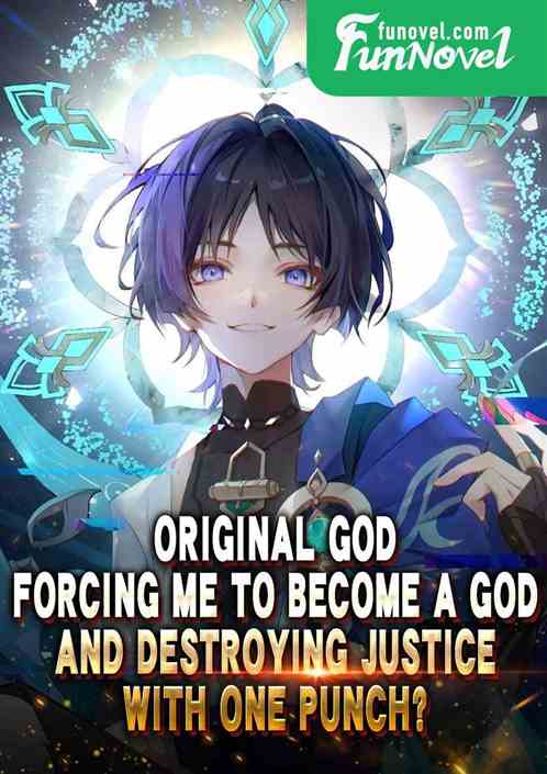 Original God: Forcing me to become a god and destroying Justice with one punch?