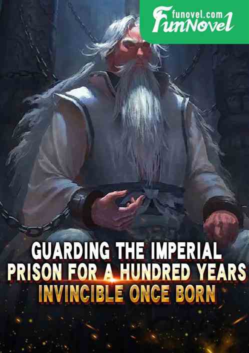 Guarding the imperial prison for a hundred years, invincible once born