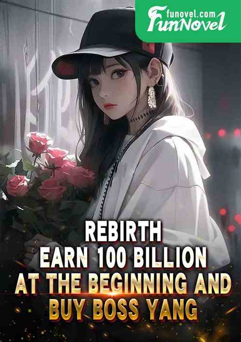 Rebirth: Earn 100 billion at the beginning and buy Boss Yang