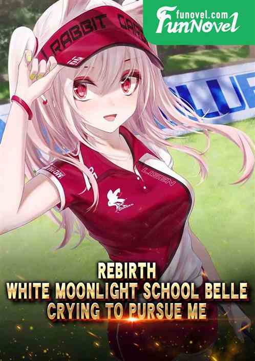 Rebirth: White Moonlight School Belle Crying to Pursue Me