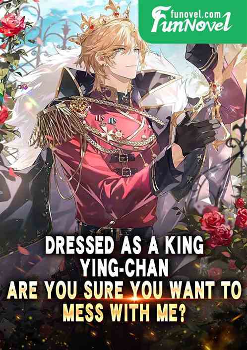 Dressed as a King: Ying-chan, are you sure you want to mess with me?