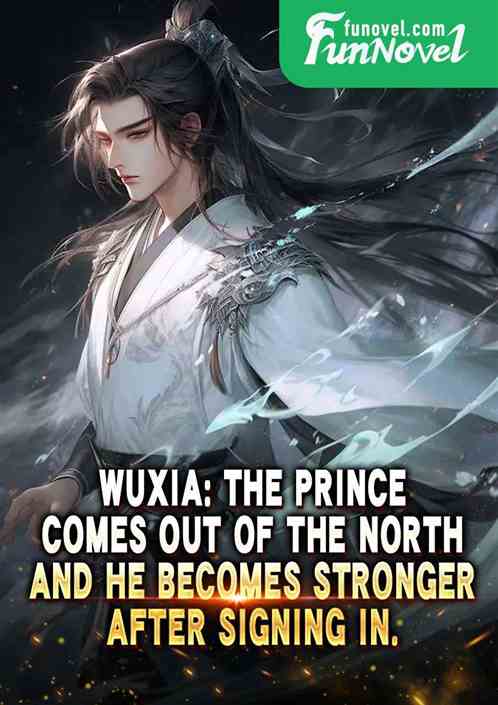 Wuxia: The prince comes out of the north, and he becomes stronger after signing in.