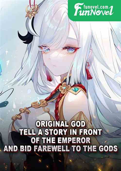 Original God: Tell a story in front of the Emperor and bid farewell to the gods.