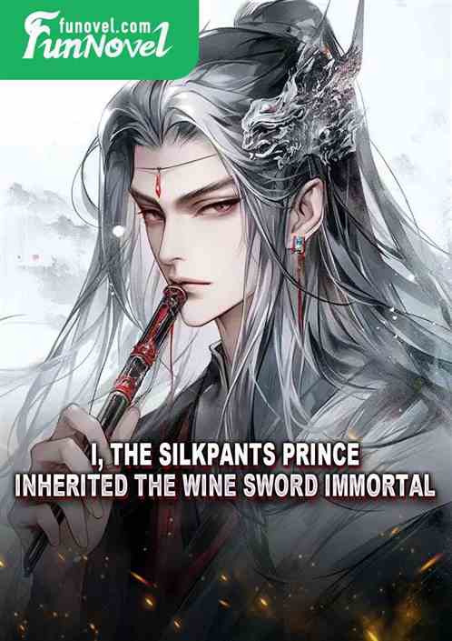 I, the silkpants prince, inherited the wine sword immortal.