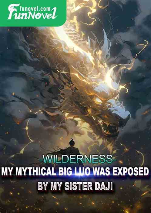 Wilderness: My Mythical Big Luo was exposed by my sister Daji