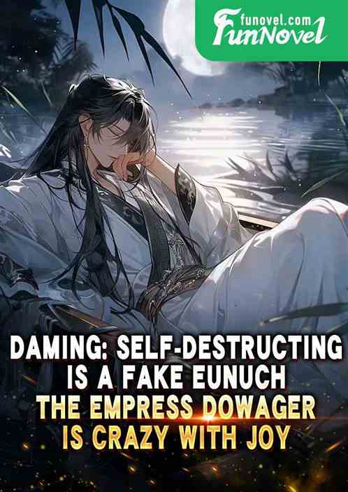 Daming: Self-destructing is a fake eunuch, the Empress Dowager is crazy with joy