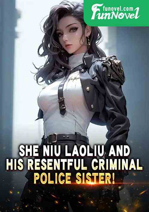 She Niu Laoliu and his resentful criminal police sister!