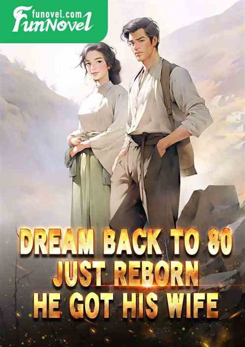 Dream back to 80, just reborn, he got his wife