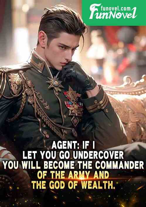 Agent: If I let you go undercover, you will become the commander of the army and the God of Wealth.