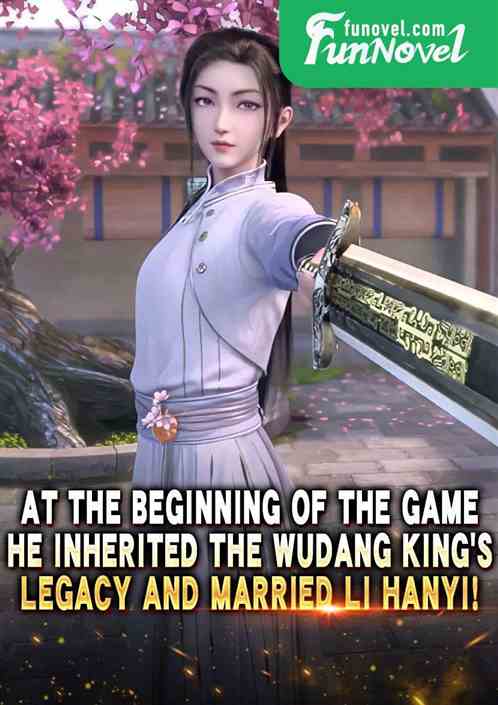 At the beginning of the game, he inherited the Wudang Kings legacy and married Li Hanyi!