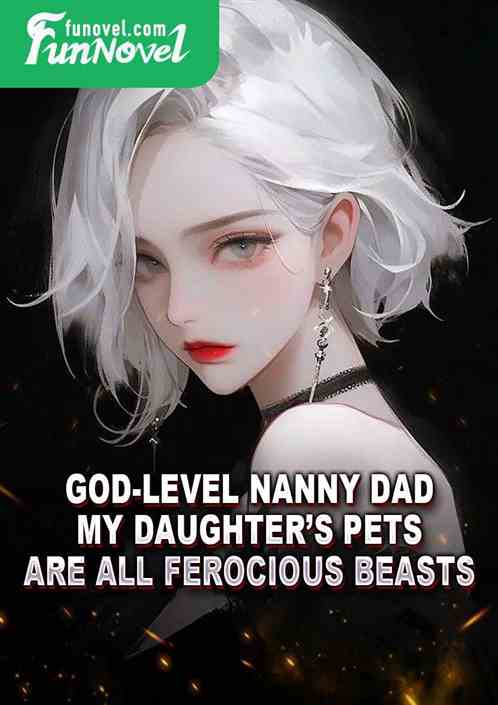 God-level Nanny Dad: My daughters pets are all ferocious beasts