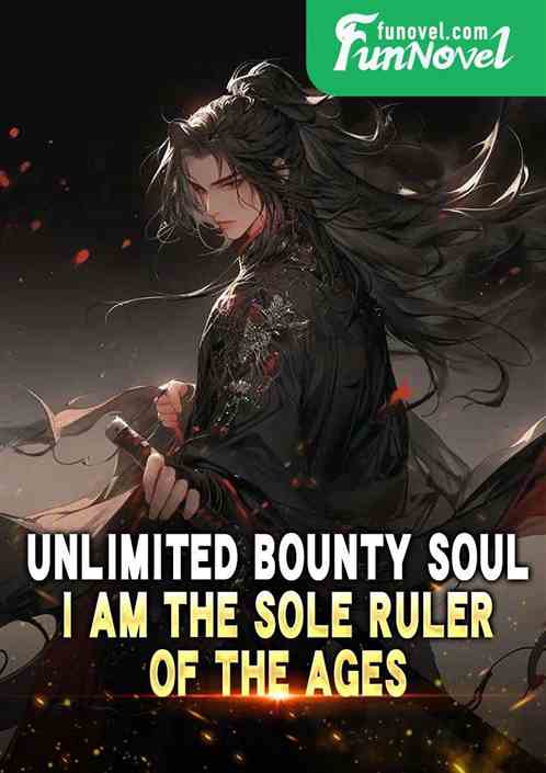 Unlimited Bounty Soul, I am the sole ruler of the ages