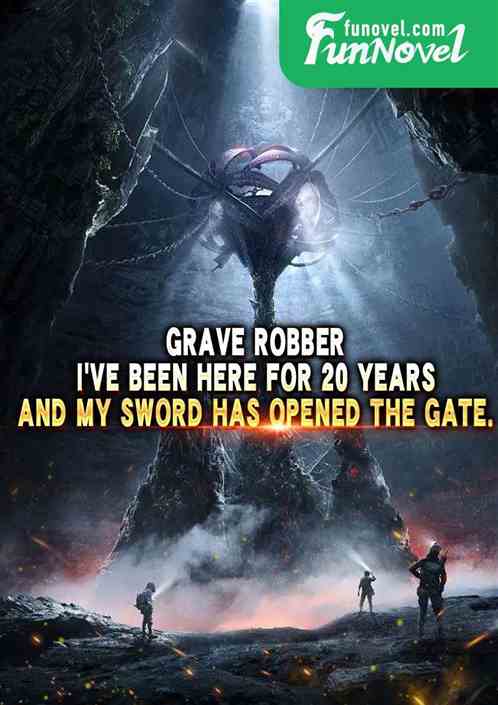 Grave Robber: I've been here for 20 years, and my sword has opened the gate.