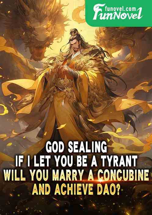 God Sealing: If I let you be a tyrant, will you marry a concubine and achieve Dao?