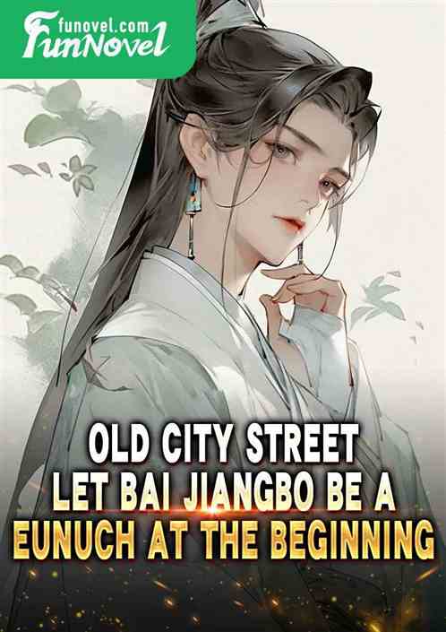 Old City Street: Let Bai Jiangbo Be a Eunuch at the Beginning