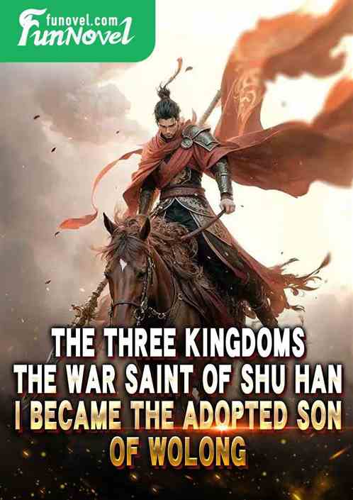 The Three Kingdoms: The War Saint of Shu Han, I became the adopted son of Wolong