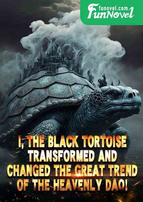I, the Black Tortoise, transformed and changed the great trend of the Heavenly Dao!