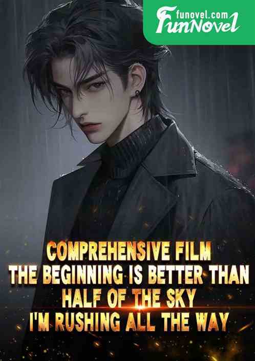 Comprehensive Film: The beginning is better than half of the sky, Im rushing all the way