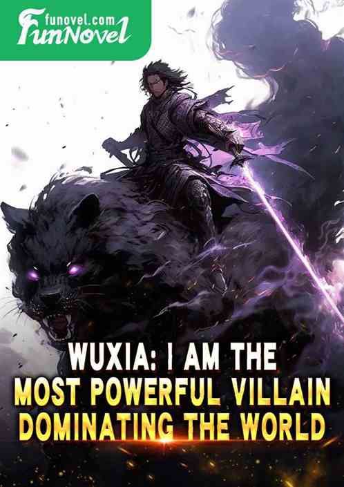 Wuxia: I am the most powerful villain, dominating the world