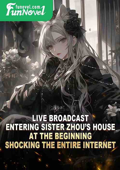 Live broadcast: Entering Sister Zhous house at the beginning, shocking the entire Internet