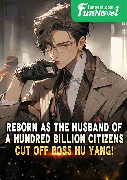 Reborn as the husband of a hundred billion citizens, cut off Boss Hu Yang!