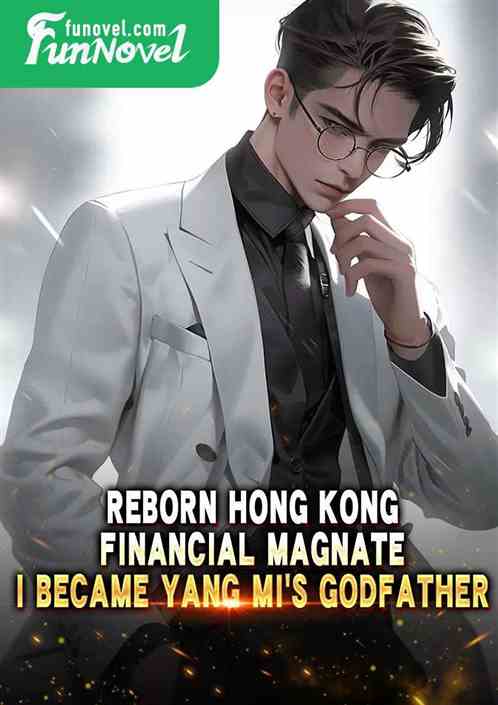 Reborn Hong Kong Financial Magnate: I became Yang Mis godfather