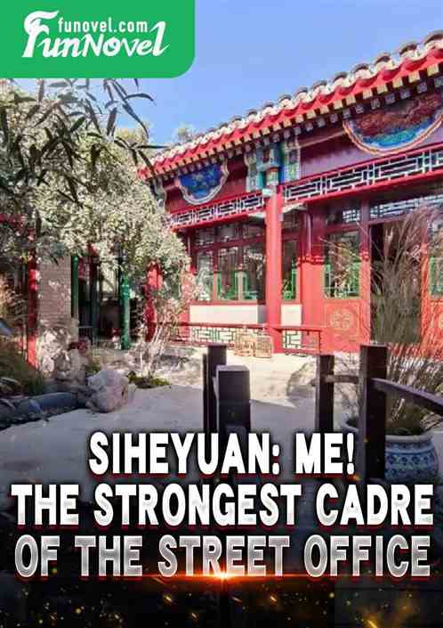 Siheyuan: Me! The Strongest Cadre of the Street Office