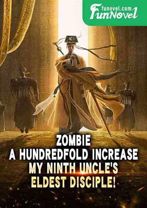 Zombie: A hundredfold increase, my Ninth Uncles eldest disciple!