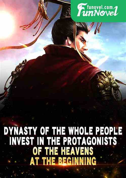 Dynasty of the Whole People: Invest in the Protagonists of the Heavens at the Beginning