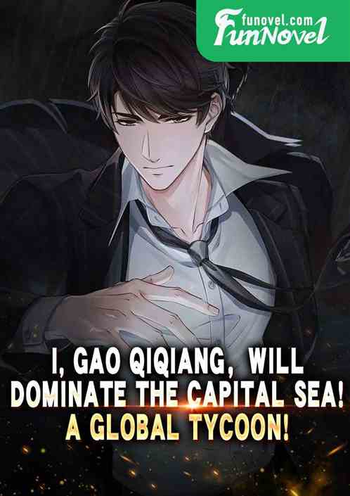 I, Gao Qiqiang, will dominate the capital sea! A global tycoon!