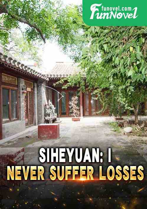 Siheyuan: I, never suffer losses