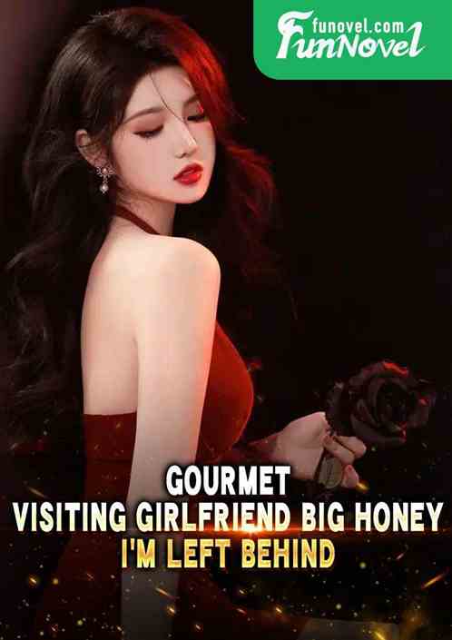 Gourmet: Visiting Girlfriend Big Honey, Im Left Behind