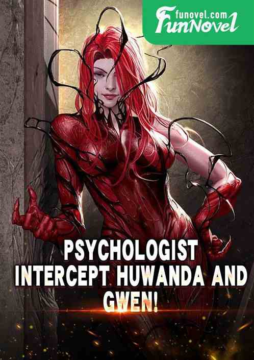 Psychologist, intercept Huwanda and Gwen!