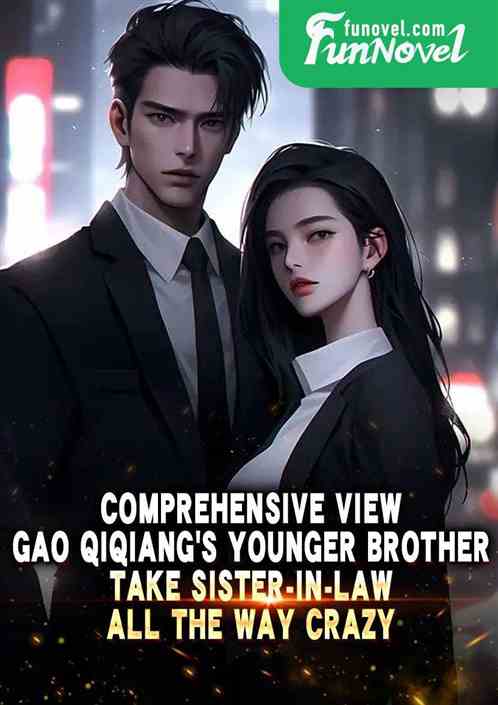 Comprehensive view: Gao Qiqiangs younger brother, take sister-in-law all the way crazy